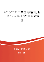 2025-2031年中國高純銅行業現狀全面調研與發展趨勢預測