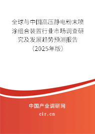 全球與中國高壓靜電粉末噴涂組合裝置行業(yè)市場調(diào)查研究及發(fā)展趨勢預(yù)測報告（2025年版）