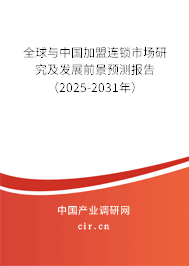 全球與中國加盟連鎖市場研究及發(fā)展前景預(yù)測報(bào)告（2025-2031年）