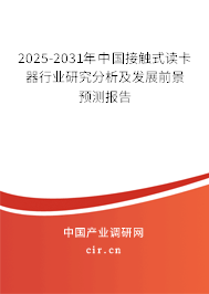 2025-2031年中國接觸式讀卡器行業研究分析及發展前景預測報告
