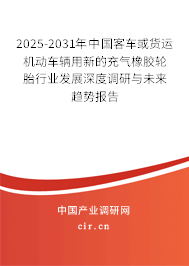 2025-2031年中國客車或貨運機動車輛用新的充氣橡膠輪胎行業發展深度調研與未來趨勢報告