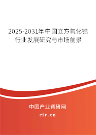2025-2031年中國立方氧化鋯行業發展研究與市場前景