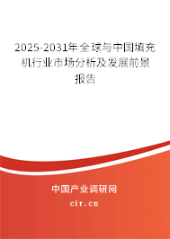 2025-2031年全球與中國填充機行業市場分析及發展前景報告
