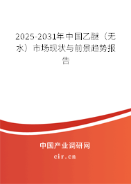2025-2031年中國乙醚（無水）市場現狀與前景趨勢報告