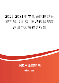 2025-2031年中國醫院信息管理系統（HIS）市場現狀深度調研與發展趨勢報告