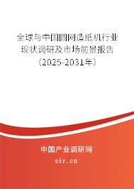全球與中國圓網造紙機行業現狀調研及市場前景報告（2025-2031年）
