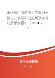 全球與中國蒸壓加氣混凝土板行業(yè)發(fā)展研究分析及市場前景預(yù)測報(bào)告（2024-2030年）