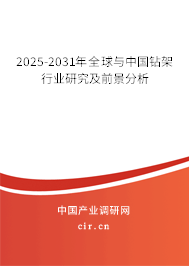 2025-2031年全球與中國鉆架行業研究及前景分析