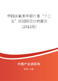 中國含氟苯甲醛行業“十二五”規劃研究分析報告（2012版）