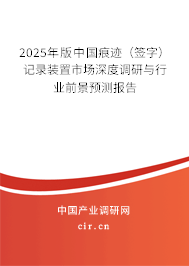2025年版中國痕跡（簽字）記錄裝置市場深度調研與行業前景預測報告