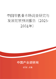 中國零售業市場調查研究與發展前景預測報告（2025-2031年）