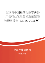 全球與中國程序化數字戶外廣告行業發展分析及前景趨勢預測報告（2025-2031年）