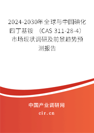 2024-2030年全球與中國碘化四丁基銨 （CAS 311-28-4）市場現狀調研及前景趨勢預測報告