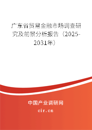 廣東省貿易金融市場調查研究及前景分析報告（2025-2031年）