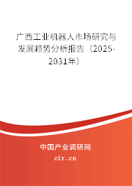 廣西工業(yè)機器人市場研究與發(fā)展趨勢分析報告（2025-2031年）