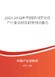 2025-2031年中國民間文化遺產行業調研及趨勢預測報告