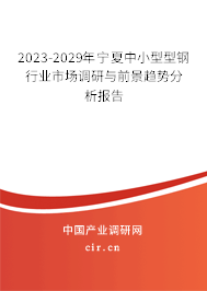 2023-2029年寧夏中小型型鋼行業市場調研與前景趨勢分析報告