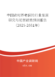 中國農(nóng)村養(yǎng)老保險行業(yè)發(fā)展研究與前景趨勢預(yù)測報告（2025-2031年）