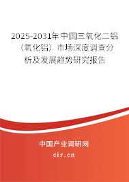 2025-2031年中國三氧化二鋁（氧化鋁）市場深度調查分析及發展趨勢研究報告