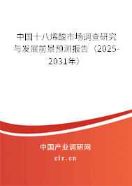 中國十八烯酸市場調查研究與發展前景預測報告（2025-2031年）
