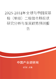2025-2031年全球與中國雙基極（單結）二極管市場現狀研究分析與發展趨勢預測報告