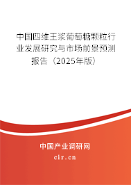 中國四維王漿葡萄糖顆粒行業發展研究與市場前景預測報告（2025年版）