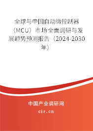 全球與中國自動微控制器（MCU）市場全面調研與發展趨勢預測報告（2024-2030年）