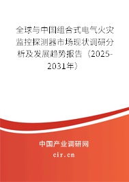 全球與中國組合式電氣火災監控探測器市場現狀調研分析及發展趨勢報告（2025-2031年）