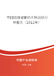 中國鎮(zhèn)靜催眠藥市場調研分析報告（2012年）