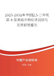 2025-2031年中國2,5-二甲氧基-4-氯苯胺市場現狀調研與前景趨勢報告