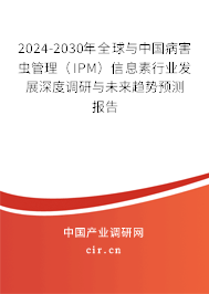 2024-2030年全球與中國病害蟲管理（IPM）信息素行業發展深度調研與未來趨勢預測報告