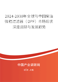 2024-2030年全球與中國柴油微粒過濾器（DPF）市場現狀深度調研與發展趨勢