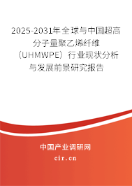 2025-2031年全球與中國超高分子量聚乙烯纖維（UHMWPE）行業(yè)現(xiàn)狀分析與發(fā)展前景研究報(bào)告