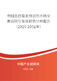 中國恩拉霉素預混劑市場全面調研與發展趨勢分析報告（2025-2031年）