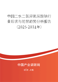中國二水二氯異氰尿酸鈉行業(yè)現(xiàn)狀與前景趨勢分析報告（2025-2031年）
