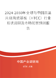 2024-2030年全球與中國高溫共燒陶瓷基板（HTCC）行業現狀調研及市場前景預測報告