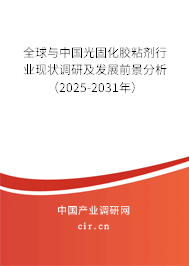 全球與中國光固化膠粘劑行業現狀調研及發展前景分析（2025-2031年）