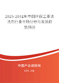2025-2031年中國環保工業清洗劑行業市場分析與發展趨勢預測
