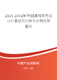 2025-2031年中國(guó)建筑室內(nèi)設(shè)計(jì)行業(yè)研究分析與市場(chǎng)前景報(bào)告