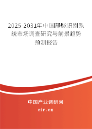 2025-2031年中國靜脈識別系統市場調查研究與前景趨勢預測報告