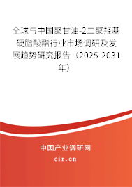 全球與中國聚甘油-2二聚羥基硬脂酸酯行業市場調研及發展趨勢研究報告（2025-2031年）