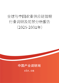 全球與中國農業供應鏈管理行業調研及前景分析報告（2025-2031年）