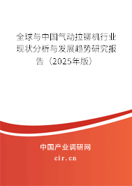 全球與中國氣動拉鉚機行業現狀分析與發展趨勢研究報告（2025年版）