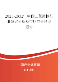 2025-2031年中國三氯蔗糖行業研究分析及市場前景預測報告