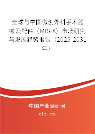 全球與中國微創外科手術器械及配件（MISIA）市場研究與發展趨勢報告（2025-2031年）