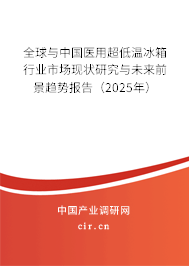全球與中國(guó)醫(yī)用超低溫冰箱行業(yè)市場(chǎng)現(xiàn)狀研究與未來(lái)前景趨勢(shì)報(bào)告（2025年）