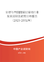 全球與中國圓罐封罐機(jī)行業(yè)發(fā)展調(diào)研及趨勢(shì)分析報(bào)告（2025-2031年）