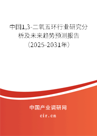 中國1,3-二氧五環行業研究分析及未來趨勢預測報告（2025-2031年）