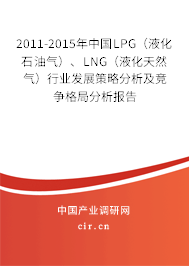 2011-2015年中國LPG（液化石油氣）、LNG（液化天然氣）行業發展策略分析及競爭格局分析報告