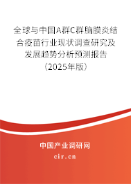 全球與中國A群C群腦膜炎結合疫苗行業現狀調查研究及發展趨勢分析預測報告（2025年版）